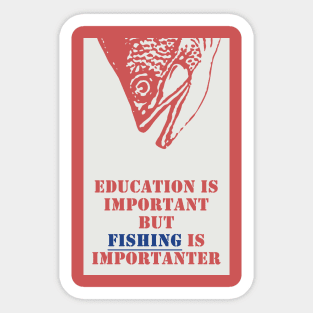 Education is important but fishing is importanter Sticker